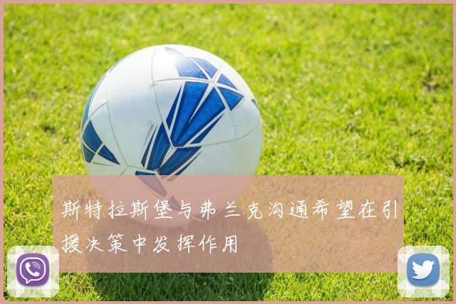 斯特拉斯堡与弗兰克沟通希望在引援决策中发挥作用